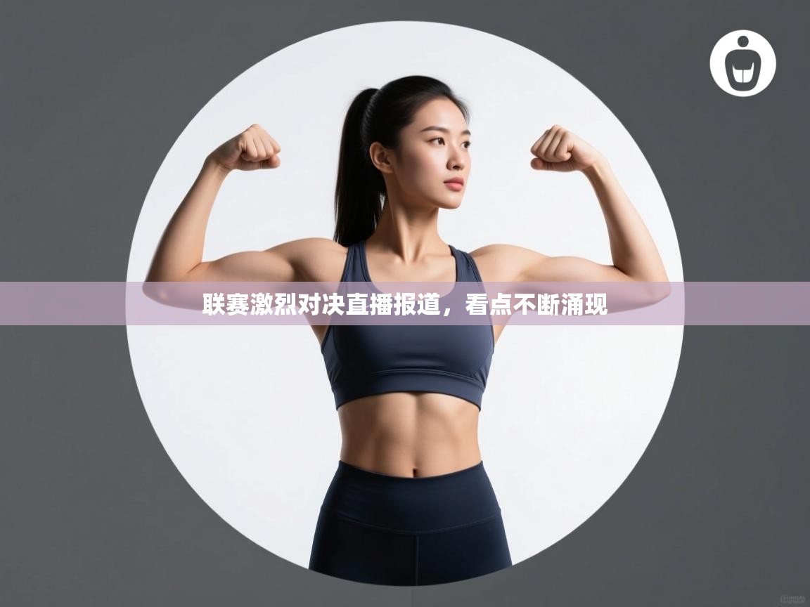 联赛激烈对决直播报道，看点不断涌现  第2张